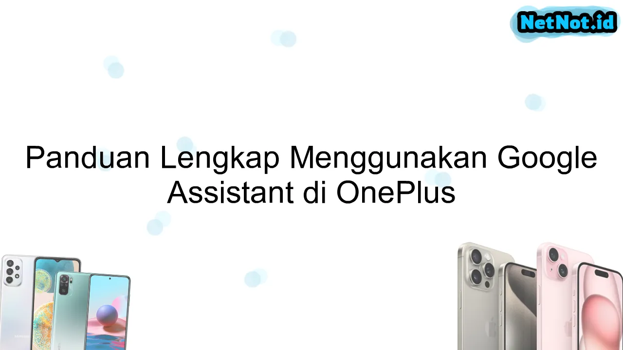 Panduan Lengkap Menggunakan Google Assistant Di OnePlus