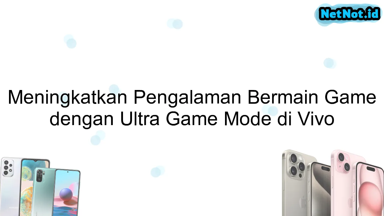 Meningkatkan Pengalaman Bermain Game dengan Ultra Game Mode di Vivo