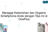 Menjaga Kebersihan dan Hygiene Smartphone Anda dengan Tips Ini di OnePlus