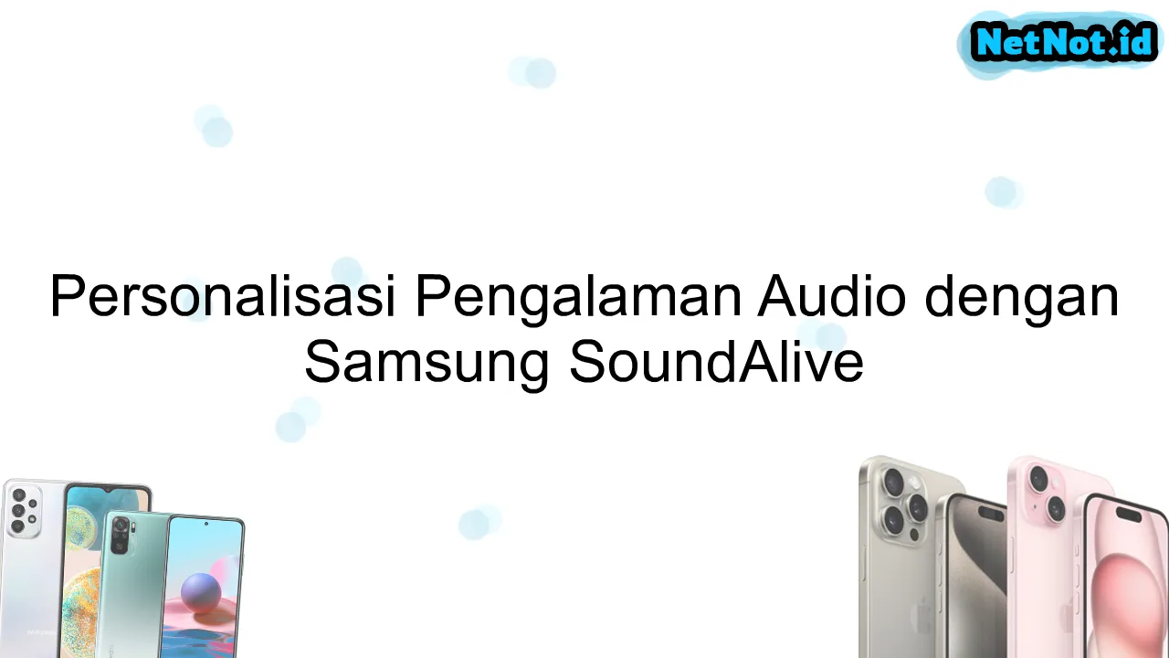 Personalisasi Pengalaman Audio dengan Samsung SoundAlive